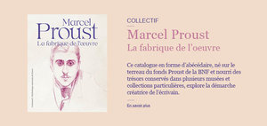 Marcel Proust. La fabrique de l'oeuvre